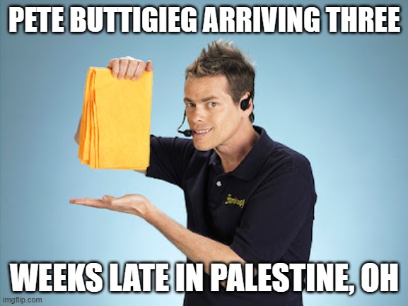 Ohio | PETE BUTTIGIEG ARRIVING THREE; WEEKS LATE IN PALESTINE, OH | image tagged in palestine,ohio,pete buttigieg | made w/ Imgflip meme maker