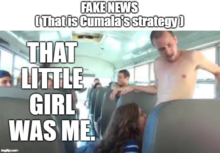 FAKE NEWS
( That is Cumala's strategy ) | made w/ Imgflip meme maker