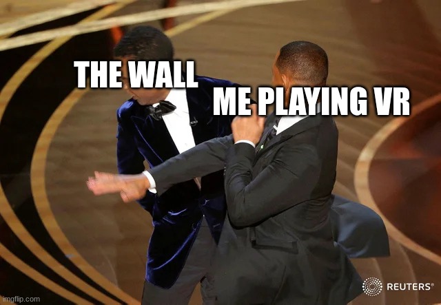 I just took that personally | ME PLAYING VR; THE WALL | image tagged in will smith punching chris rock | made w/ Imgflip meme maker