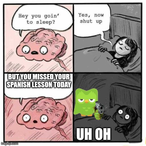 Hey you going to sleep? | BUT YOU MISSED YOUR SPANISH LESSON TODAY; UH OH | image tagged in hey you going to sleep | made w/ Imgflip meme maker