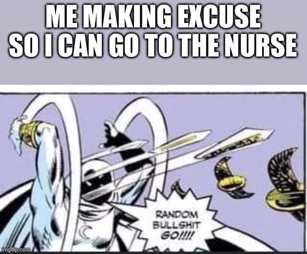 Teacher? I have a fever. | ME MAKING EXCUSE SO I CAN GO TO THE NURSE | image tagged in random bullshit go | made w/ Imgflip meme maker