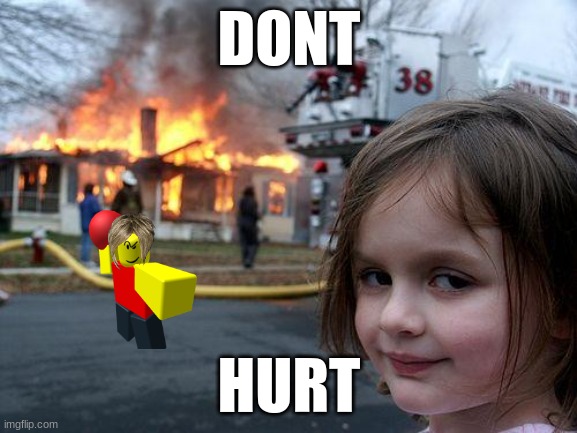 dont hurt baller karen | DONT; HURT | image tagged in memes,disaster girl | made w/ Imgflip meme maker