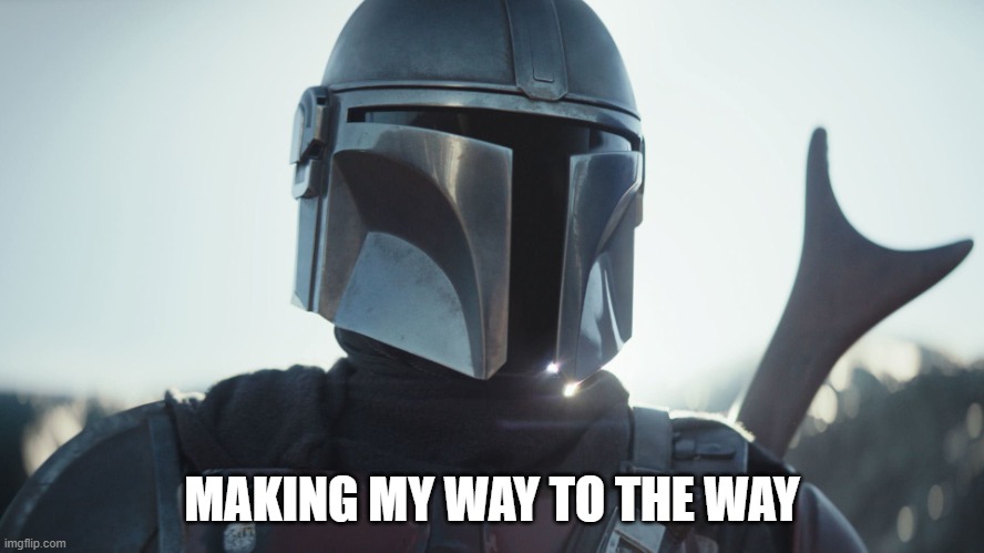 The Mandalorian. | MAKING MY WAY TO THE WAY | image tagged in the mandalorian | made w/ Imgflip meme maker