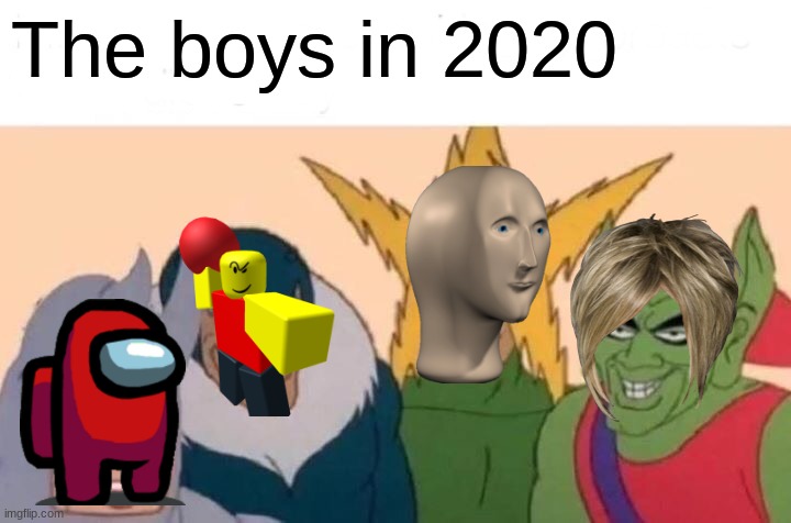 Me And The Boys | The boys in 2020 | image tagged in memes,me and the boys | made w/ Imgflip meme maker
