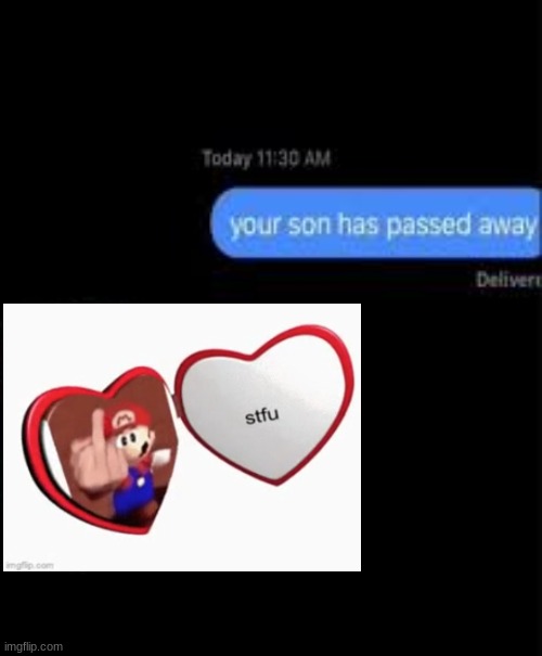 idk lmao | image tagged in your son has passed away | made w/ Imgflip meme maker