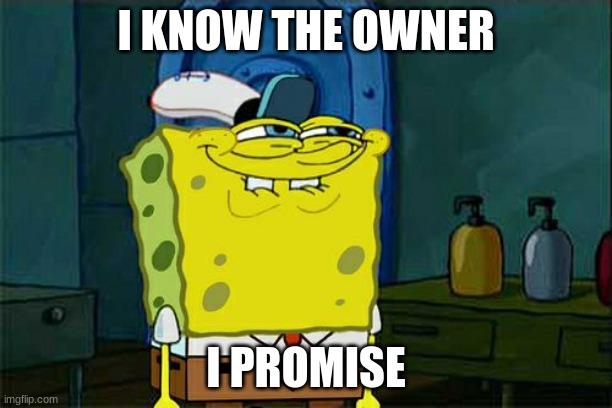 Haa | I KNOW THE OWNER; I PROMISE | image tagged in trash | made w/ Imgflip meme maker