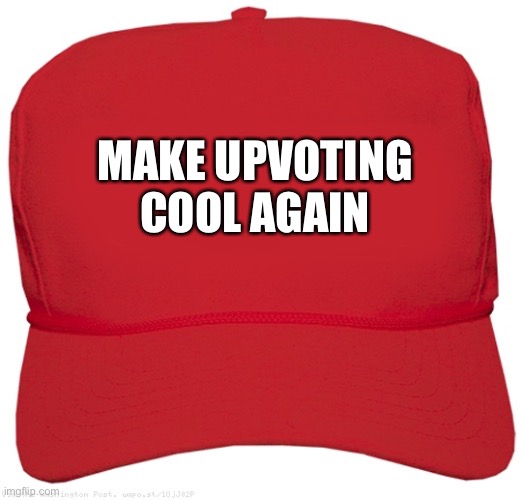 blank red MAGA hat | MAKE UPVOTING COOL AGAIN | image tagged in blank red maga hat | made w/ Imgflip meme maker