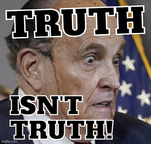 TRUTH isn't TRUTH?! | image tagged in truth,isn't,the truth,according to,rudy giuliani,scumbag republicans | made w/ Imgflip meme maker
