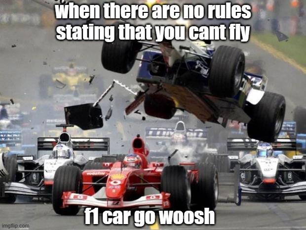 wroooommmm | when there are no rules stating that you cant fly; f1 car go woosh | image tagged in f1 crash | made w/ Imgflip meme maker
