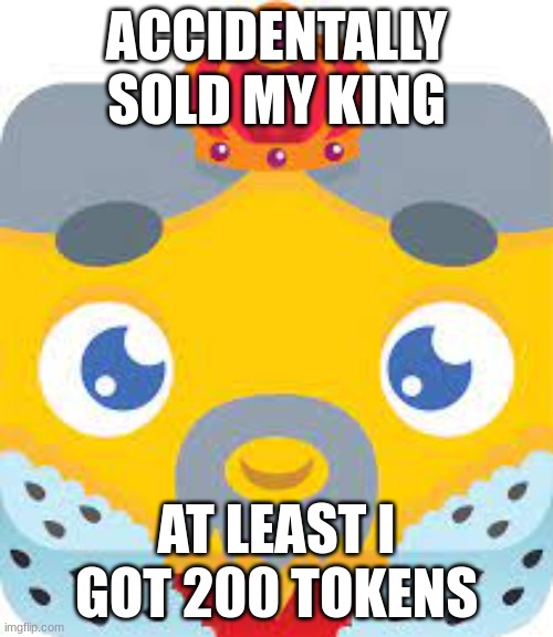 GUYS :( | ACCIDENTALLY SOLD MY KING; AT LEAST I GOT 200 TOKENS | image tagged in blooket,help me,sad but true | made w/ Imgflip meme maker