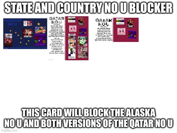state and country no u blocker | STATE AND COUNTRY NO U BLOCKER; THIS CARD WILL BLOCK THE ALASKA NO U AND BOTH VERSIONS OF THE QATAR NO U | image tagged in no u | made w/ Imgflip meme maker