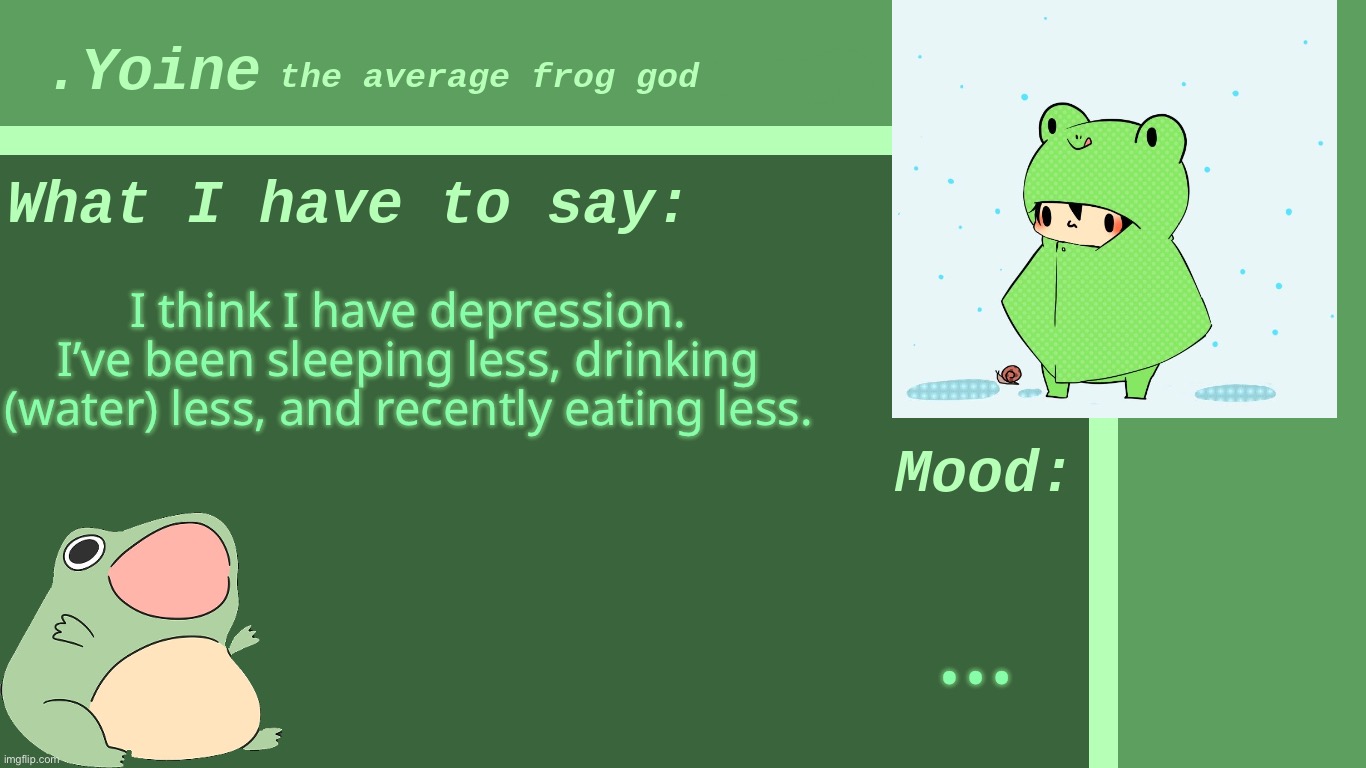 Maybe. | I think I have depression.
I’ve been sleeping less, drinking (water) less, and recently eating less. … | made w/ Imgflip meme maker