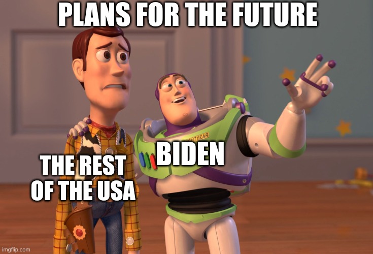 X, X Everywhere | PLANS FOR THE FUTURE; BIDEN; THE REST OF THE USA | image tagged in memes,x x everywhere | made w/ Imgflip meme maker