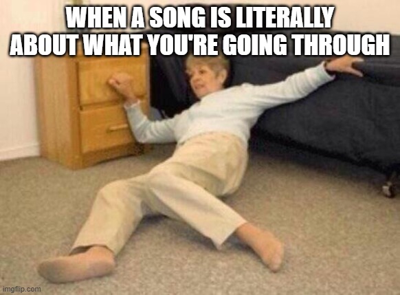 Repost | WHEN A SONG IS LITERALLY ABOUT WHAT YOU'RE GOING THROUGH | image tagged in woman falling in shock | made w/ Imgflip meme maker