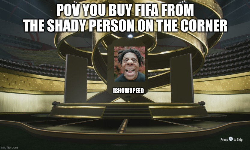 fifa ishowspeed meme | POV YOU BUY FIFA FROM THE SHADY PERSON ON THE CORNER; ISHOWSPEED | image tagged in fifa open background | made w/ Imgflip meme maker