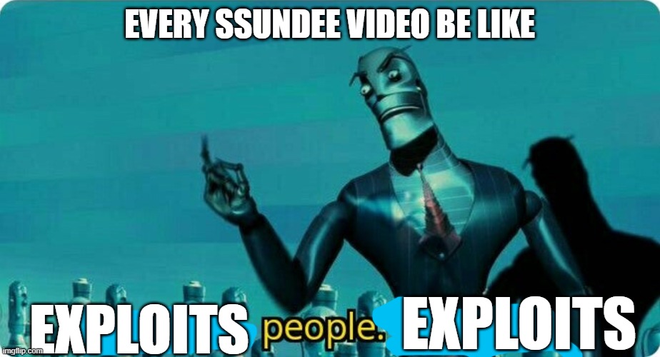 Every SSundee video be like | EVERY SSUNDEE VIDEO BE LIKE; EXPLOITS; EXPLOITS | image tagged in upgrades people upgrades | made w/ Imgflip meme maker