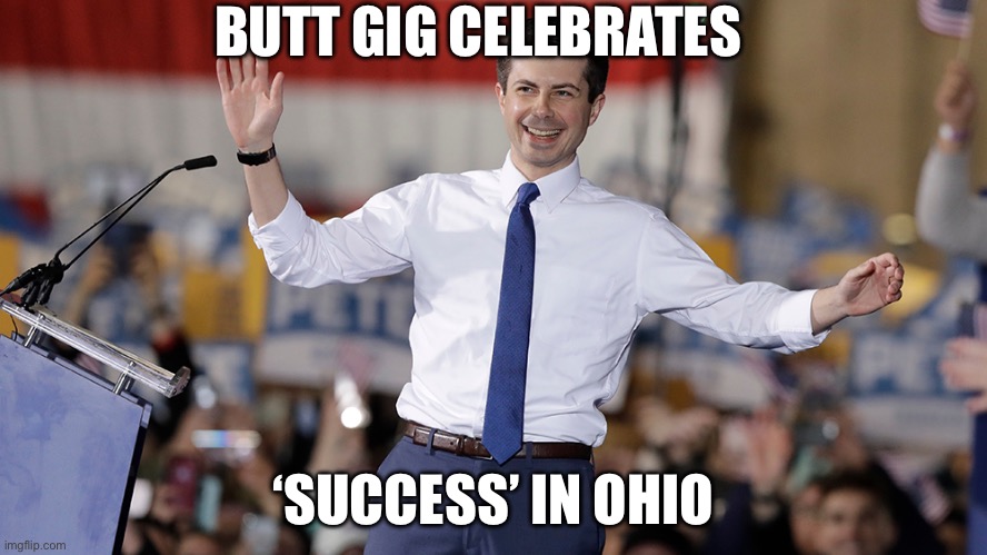 Results matter. What a cluster… | BUTT GIG CELEBRATES; ‘SUCCESS’ IN OHIO | image tagged in pete buttigieg,libtards | made w/ Imgflip meme maker