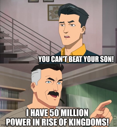 That's the neat part, you don't | YOU CAN'T BEAT YOUR SON! I HAVE 50 MILLION POWER IN RISE OF KINGDOMS! | image tagged in that's the neat part you don't | made w/ Imgflip meme maker