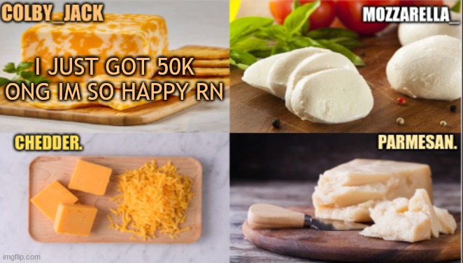 THANK YOU EVERYONE, FOR 50K POINTS | I JUST GOT 50K ONG IM SO HAPPY RN | image tagged in the cheese temp | made w/ Imgflip meme maker