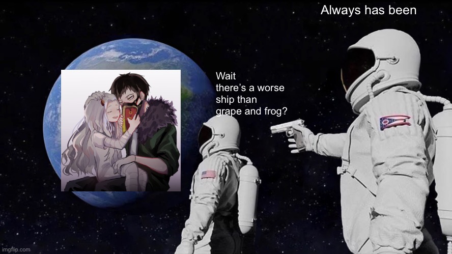 Always Has Been | Always has been; Wait there’s a worse ship than grape and frog? | image tagged in memes,always has been,eri,overhaul,mha,my hero academia | made w/ Imgflip meme maker