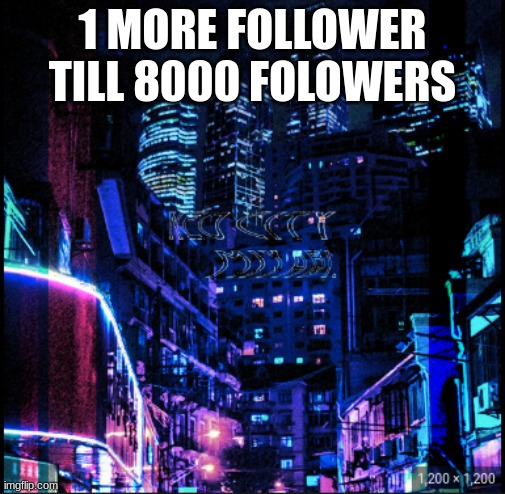 neo city kraken | 1 MORE FOLLOWER TILL 8000 FOLOWERS | image tagged in neo city kraken | made w/ Imgflip meme maker