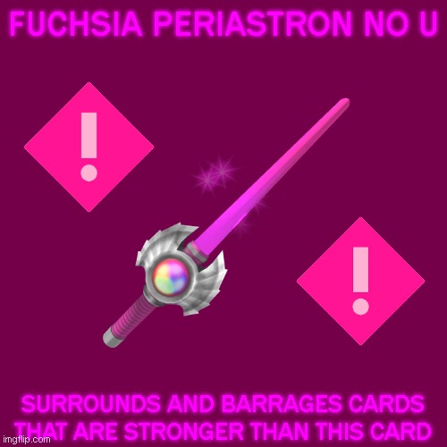 Fuchsia Periastron No U | FUCHSIA PERIASTRON NO U; SURROUNDS AND BARRAGES CARDS THAT ARE STRONGER THAN THIS CARD | image tagged in memes | made w/ Imgflip meme maker