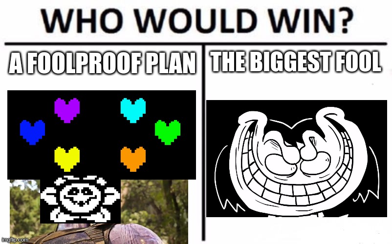 fool | THE BIGGEST FOOL; A FOOLPROOF PLAN | image tagged in memes,who would win | made w/ Imgflip meme maker