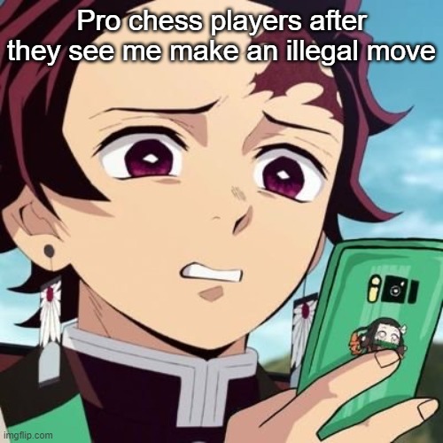 disgusted tanjiro | Pro chess players after they see me make an illegal move | image tagged in disgusted tanjiro | made w/ Imgflip meme maker