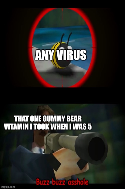 Swagmaster69 attempting to shoot a bee | ANY VIRUS THAT ONE GUMMY BEAR VITAMIN I TOOK WHEN I WAS 5 | image tagged in swagmaster69 attempting to shoot a bee | made w/ Imgflip meme maker