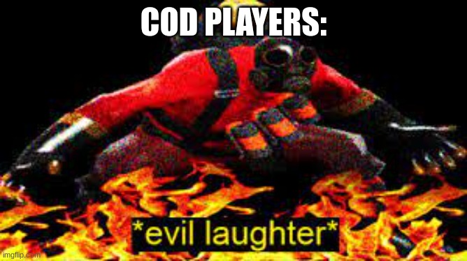 Master CoD players be like: | COD PLAYERS: | image tagged in evil laughter | made w/ Imgflip meme maker