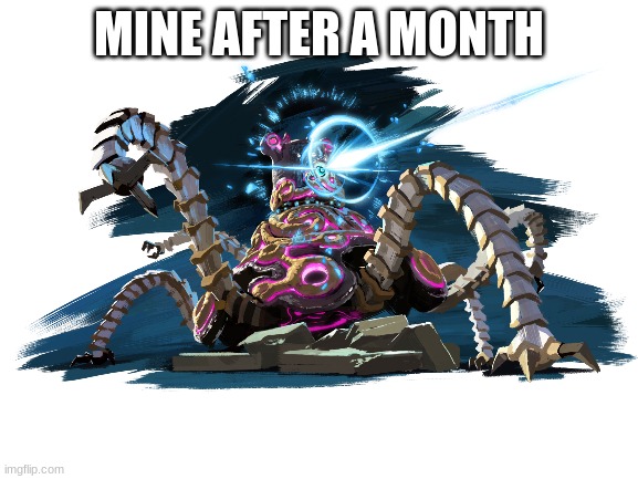 MINE AFTER A MONTH | made w/ Imgflip meme maker