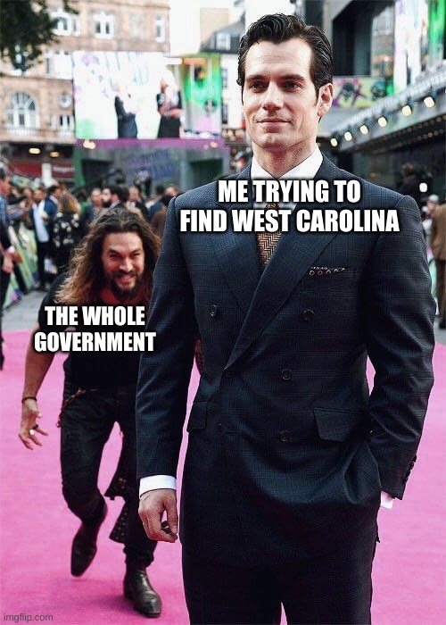 The Whole Government | ME TRYING TO FIND WEST CAROLINA; THE WHOLE GOVERNMENT | image tagged in aquaman sneaking up on superman | made w/ Imgflip meme maker