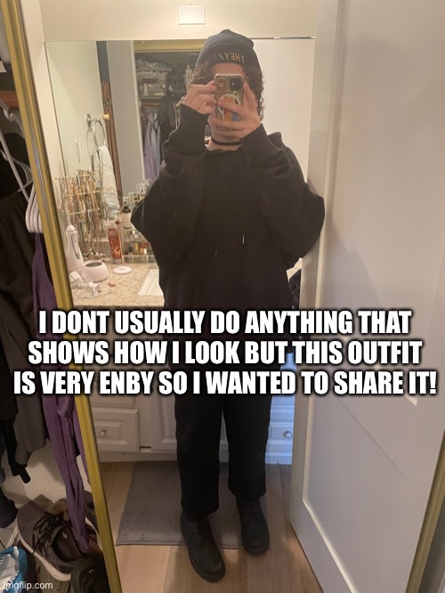 I DONT USUALLY DO ANYTHING THAT SHOWS HOW I LOOK BUT THIS OUTFIT IS VERY ENBY SO I WANTED TO SHARE IT! | made w/ Imgflip meme maker