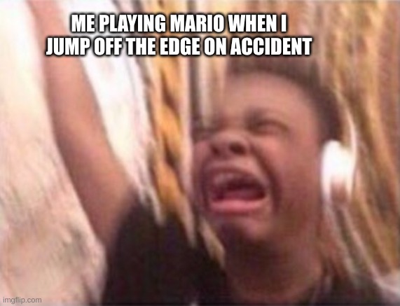 I just cant. Is this relatable | ME PLAYING MARIO WHEN I JUMP OFF THE EDGE ON ACCIDENT | image tagged in i dont wanna fall soo fast but im opennnnn | made w/ Imgflip meme maker