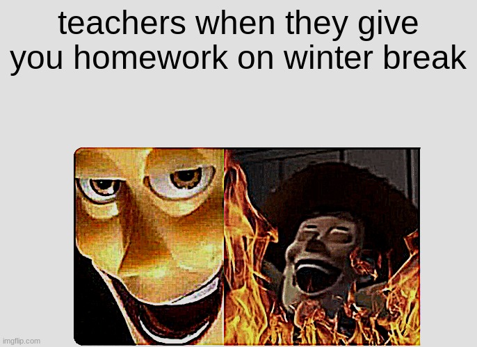 Satanic Woody | teachers when they give you homework on winter break | image tagged in satanic woody | made w/ Imgflip meme maker