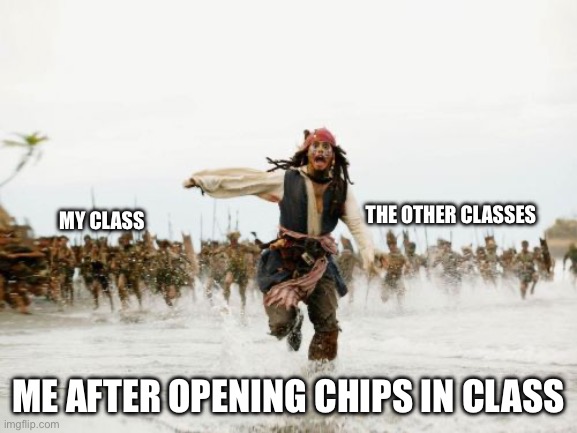 Jack Sparrow Being Chased Meme | MY CLASS ME AFTER OPENING CHIPS IN CLASS THE OTHER CLASSES | image tagged in memes,jack sparrow being chased | made w/ Imgflip meme maker