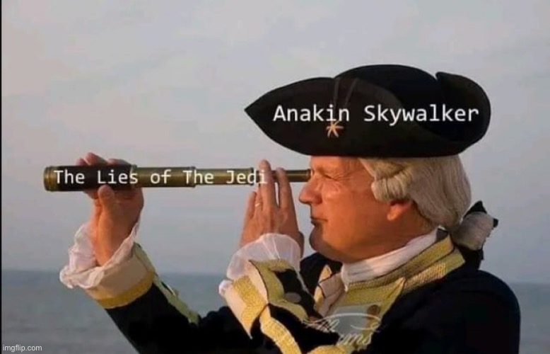 The lies of the Jedi | image tagged in star wars,repost,anakin skywalker,memes,funny,jedi | made w/ Imgflip meme maker