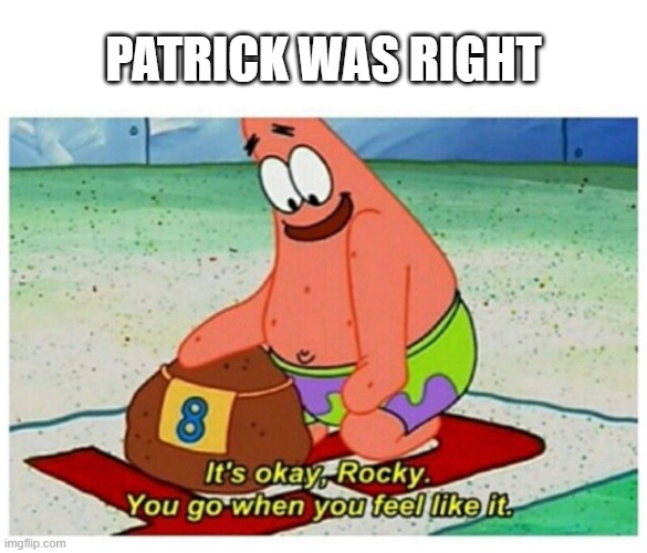 Rocky Patrick Star | PATRICK WAS RIGHT | image tagged in rocky patrick star | made w/ Imgflip meme maker