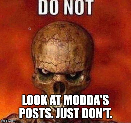 don't. | LOOK AT MODDA'S POSTS. JUST DON'T. | image tagged in do not skeleton,do not | made w/ Imgflip meme maker