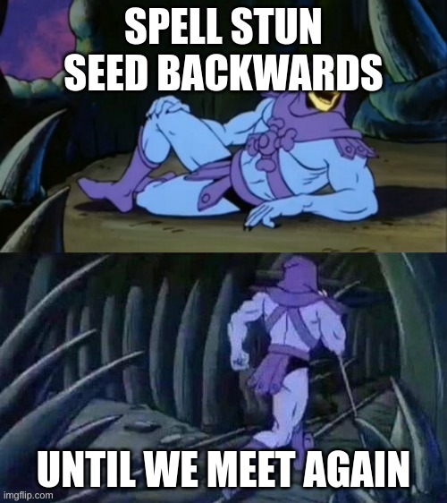 Skeletor disturbing facts | SPELL STUN SEED BACKWARDS; UNTIL WE MEET AGAIN | image tagged in skeletor disturbing facts | made w/ Imgflip meme maker