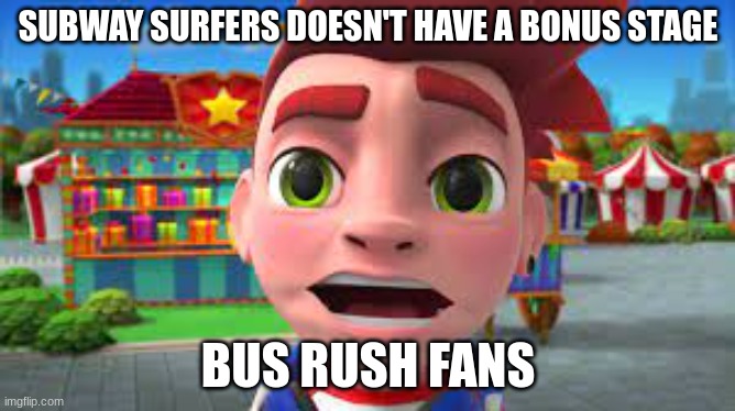 Bus rush | SUBWAY SURFERS DOESN'T HAVE A BONUS STAGE; BUS RUSH FANS | image tagged in funny meme | made w/ Imgflip meme maker