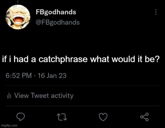. | if i had a catchphrase what would it be? | image tagged in pie charts | made w/ Imgflip meme maker