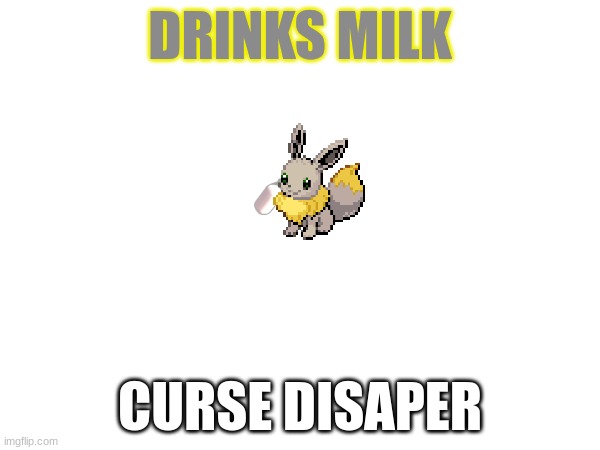 m i l k | DRINKS MILK; CURSE DISAPER | made w/ Imgflip meme maker