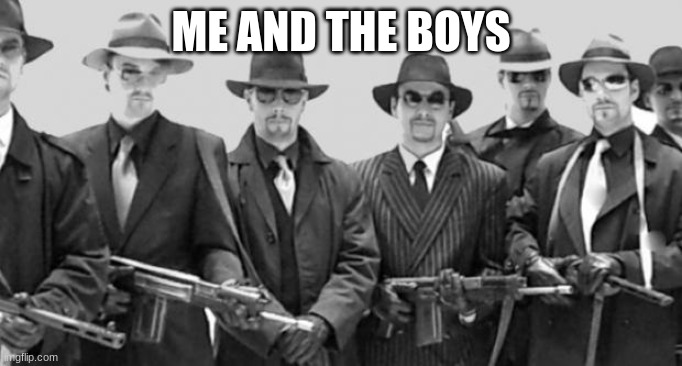 mafia | ME AND THE BOYS | image tagged in mafia | made w/ Imgflip meme maker