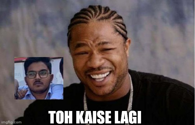 Yo Dawg Heard You | TOH KAISE LAGI | image tagged in memes,yo dawg heard you | made w/ Imgflip meme maker