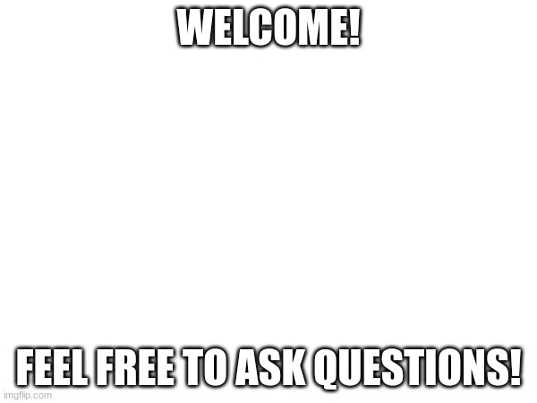 Welcome! Please read all the rules, so you know how things operate! | WELCOME! FEEL FREE TO ASK QUESTIONS! | image tagged in welcome aboard | made w/ Imgflip meme maker