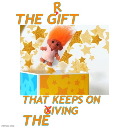 THE GIFT THAT KEEPS ON
GIVING R THE | image tagged in blank white template | made w/ Imgflip meme maker