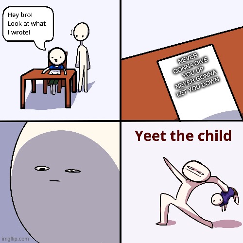 Yeet the child | NEVER GONNA GIVE YOU UP NEVER GONNA LET YOU DOWN | image tagged in yeet the child,rickroll,never gonna give you up | made w/ Imgflip meme maker