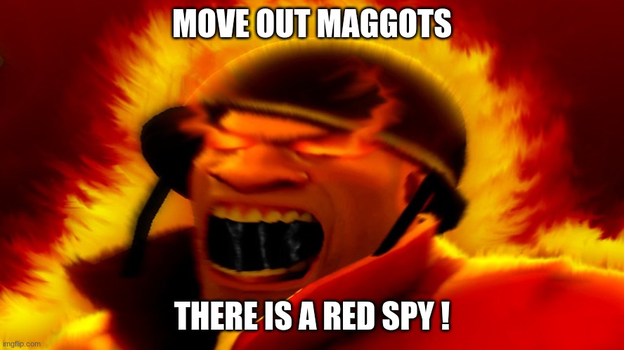 MOVE OUT MAGGOTS THERE IS A RED SPY ! | made w/ Imgflip meme maker