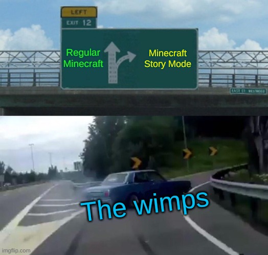I gotta admit, it's true | Regular Minecraft; Minecraft Story Mode; The wimps | image tagged in memes,left exit 12 off ramp | made w/ Imgflip meme maker